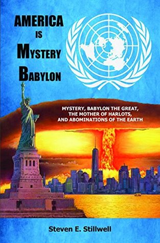 Read Online America Is Mystery Babylon: Mystery, Babylon the Great, the Mother of Harlots, and Abominations of the Earth - Steven Stillwell | PDF