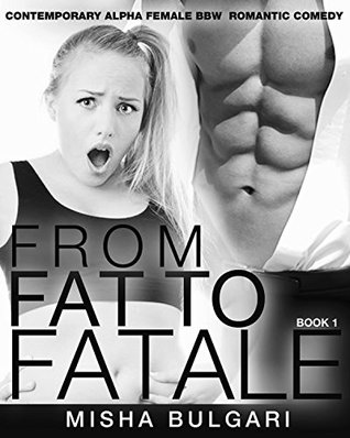 Read Romance: From Fat to Fatale (Contemporary Alpha Female BBW) Romantic Comedy (Misha Bulgari Romance Trilogy (Contemporary Alpha Female BBW Romantic Comedy)) - Misha Bulgari | ePub