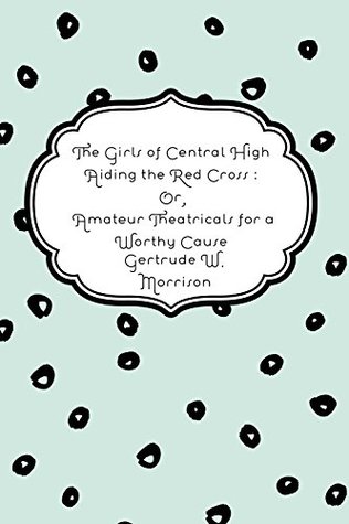 Download The Girls of Central High Aiding the Red Cross; or, Amateur Theatricals for a Worthy Cause - Gertrude W. Morrison | ePub