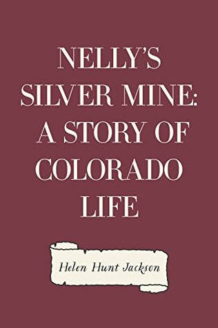Full Download Nelly's Silver Mine: A Story of Colorado Life - Helen Hunt Jackson file in ePub