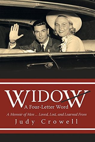 Full Download Widow: A Four-Letter Word: A Memoir of Men  Loved, Lost, and Learned From - Judy Crowell file in PDF