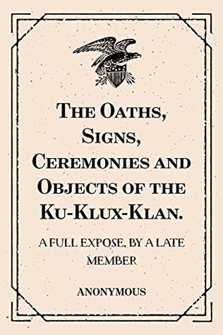 Download The Oaths, Signs, Ceremonies and Objects of the Ku-Klux-Klan.: A Full Expose. By A Late Member - A Late Member file in PDF