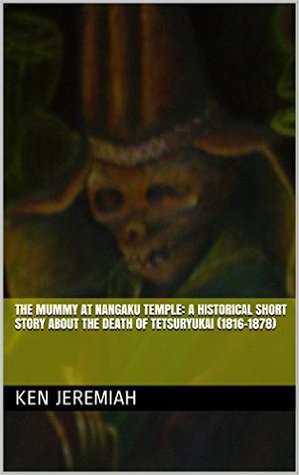 Download The Mummy at Nangaku Temple: A Historical Short Story about the Death of Tetsuryukai (1816-1878) - Ken Jeremiah | ePub