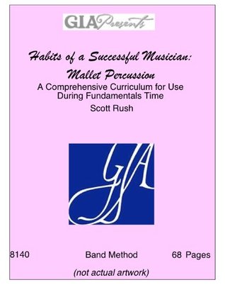Read Online Habits of a Successful Musician: Mallet Percussion-A Comprehensive Curriculum for Use During Fundamentals Time-Rush, Scott - Scott Rush | PDF