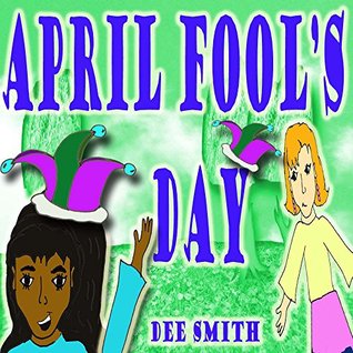 Full Download April Fool's Day: A April Fool's Day Picture Book for children about a friendly prank - Dee Smith | ePub