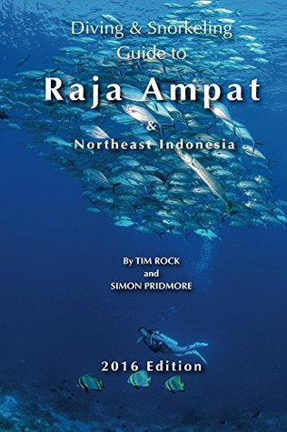 Read Online Diving & Snorkeling Guide to Raja Ampat & Northeast Indonesia 2016 (Diving & Snorkeling Guides Book 5) - Tim Rock | ePub