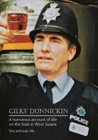 Read Online Gilks' Dunnickin: A Humorous Account of Life on the Beat in West Sussex - Tony Gilks | PDF