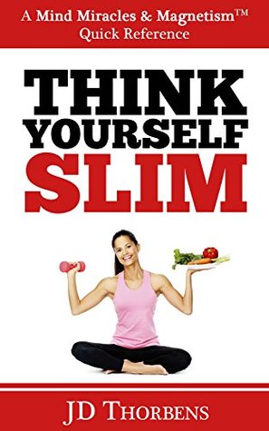 Download Think Yourself Slim: Change Your Life in 60 Minutes (Mind Miracles & Magnetism Book 2) - J.D. Thorbens file in ePub