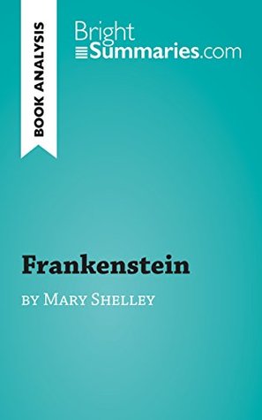 Download Frankenstein by Mary Shelley (Reading Guide): Complete Summary and Book Analysis (BrightSummaries.com) - Bright Summaries file in PDF