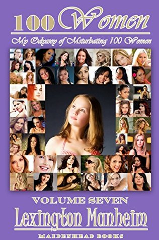 Read 100 Women Volume Seven: My Odyssey of Masturbating 100 Women (One Hundred Women Book 7) - Lexington Manheim | PDF