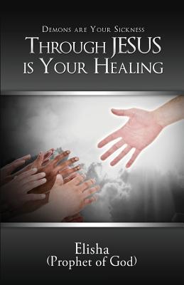 Read Online Demons Are Your Sickness Through Jesus Is Your Healing - Elisha Frieson file in PDF