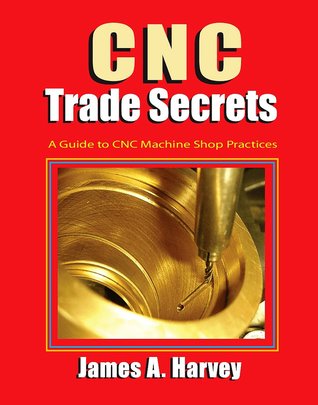Full Download Cnc Trade Secrets: A Guide to Cnc Machine Shop Practices - James A. Harvey | ePub
