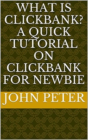 Download What is Clickbank? A Quick Tutorial on Clickbank for Newbie - John Peter | PDF