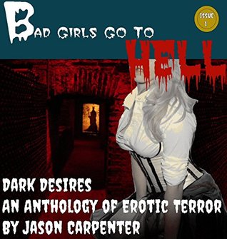 Full Download Bad Girls Go to Hell: Dark Desires: An Anthology of Erotic Terror - Monica Q. Jameson | PDF