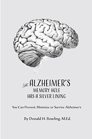 Download The Alzheimer's Memory Hole Has a Silver Lining: You Can Prevent, Minimize or Survive Alzheimer's - Donald Henry Bowling | ePub