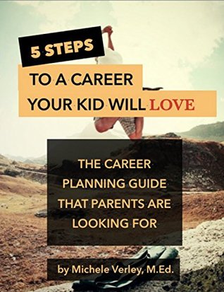 Full Download 5 Steps to a Career Your Kid Will Love: The Career Planning Guide That Parents Are Looking For. - Michele Verley file in ePub