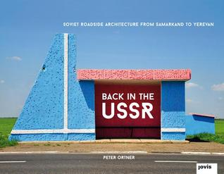 Read Online Back in the Ussr: Soviet Roadside Architecture: From Samarkand to Yerevan - Peter Ortner | PDF