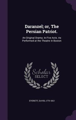 Download Daranzel; Or, the Persian Patriot.: An Original Drama. in Five Acts. as Performed at the Theatre in Boston - David Everett file in PDF