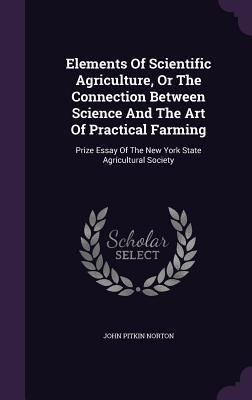 Full Download Elements of Scientific Agriculture, or the Connection Between Science and the Art of Practical Farming: Prize Essay of the New York State Agricultural Society - John Pitkin Norton file in ePub