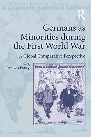 Read Online Germans as Minorities during the First World War: A Global Comparative Perspective - Panikos Panayi | PDF