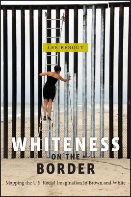 Download Whiteness on the Border: Mapping the U.S. Racial Imagination in Brown and White - Lee Bebout file in ePub