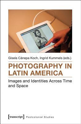 Read Online Photography in Latin America: Images and Identities Across Time and Space - Ingrid Kummels file in ePub