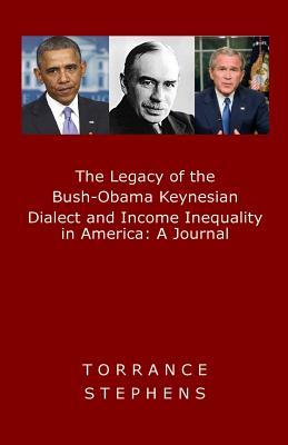 Read Online The Legacy of the Bush-Obama Keynesian Dialect and Income Inequality in America: A Journal - Torrance Stephens file in PDF