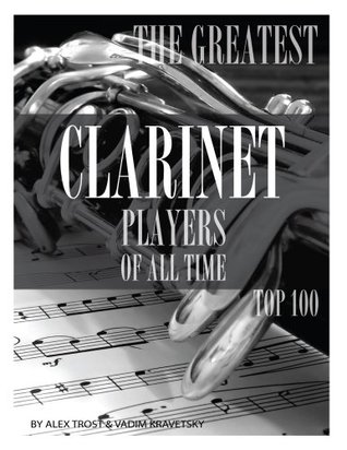 Full Download The Greatest Clarinet Players of All Time: Top 100 - Alex Trost | PDF