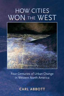 Full Download How Cities Won the West: Four Centuries of Urban Change in Western North America - Carl Abbott | ePub