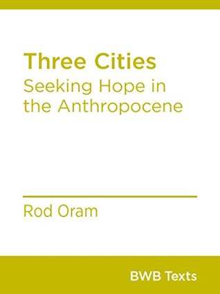Read Online Three Cities: Seeking Hope in the Anthropocene - Rod Oram file in PDF