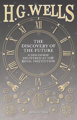 Read The Discovery of the Future - A Discourse Delivered at the Royal Institution - H.G. Wells | ePub