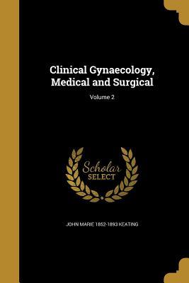 Read Clinical Gynaecology, Medical and Surgical; Volume 2 - John Marie 1852-1893 Keating | ePub
