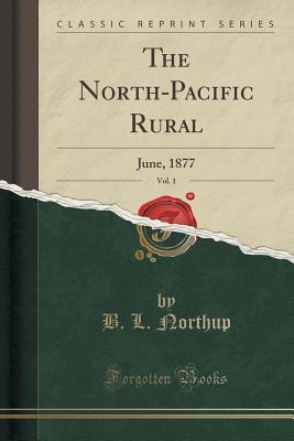 Full Download The North-Pacific Rural, Vol. 1: June, 1877 (Classic Reprint) - B L Northup file in ePub