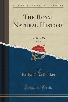 Read The Royal Natural History, Vol. 3: Section VI (Classic Reprint) - Richard Lydekker file in PDF