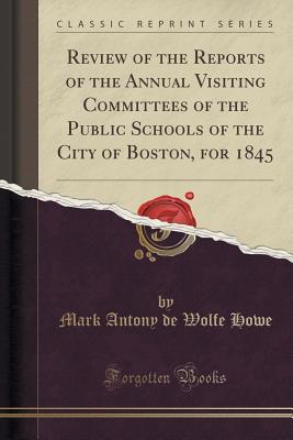 Download Review of the Reports of the Annual Visiting Committees of the Public Schools of the City of Boston, for 1845 (Classic Reprint) - Mark Antony De Wolfe Howe file in PDF