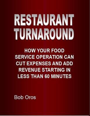Full Download Restaurant Turnaround: How Your Food Service Operation Can Cut Expenses and Add Revenue Starting in Less Than 60 Minutes - Bob Oros | PDF