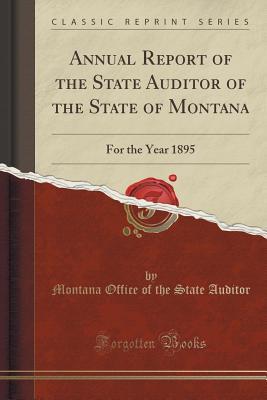 Download Annual Report of the State Auditor of the State of Montana: For the Year 1895 (Classic Reprint) - Montana Office of the State Auditor | PDF