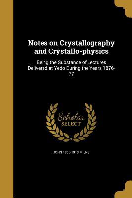 Download Notes on Crystallography and Crystallo-Physics - John Milne | ePub