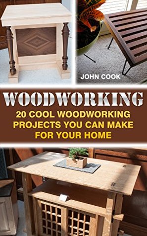 Read Online Woodworking: 20 Cool Woodworking Projects You Can Make For Your Home - John Cook | PDF