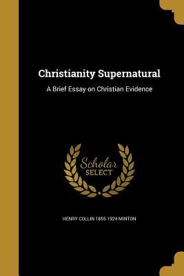 Read Christianity Supernatural: A Brief Essay on Christian Evidence - Henry Collin Minton file in PDF