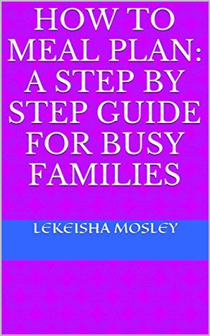 Full Download How To Meal Plan: A Step by Step Guide for Busy Families - Lekeisha Mosley | ePub