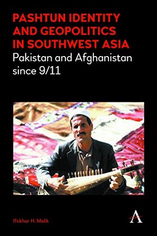 Read Pashtun Identity and Geopolitics in Southwest Asia: Pakistan and Afghanistan since 9/11 (Anthem Middle East Studies) - Iftikhar H. Malik file in PDF