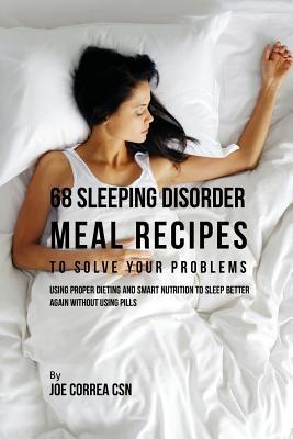 Read Online 68 Sleeping Disorder Meal Recipes to Solve Your Problems: Using Proper Dieting and Smart Nutrition to Sleep Better Again Without Using Pills - Joe Correa file in ePub