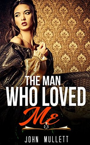 Read HISTORICAL: REGENCY ROMANCE: The Man Who Loved Me (Duke Romance Lord Romance Historical Regency Romance Collection) (Mixed Romance Collection with different genres) - John Mullett | ePub