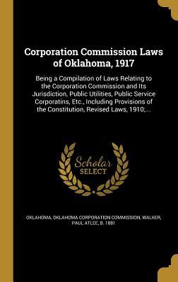 Download Corporation Commission Laws of Oklahoma, 1917: Being a Compilation of Laws Relating to the Corporation Commission and Its Jurisdiction, Public Utilities, Public Service Corporatins, Etc., Including Provisions of the Constitution, Revised Laws, 1910; - Paul Atlee Walker | ePub