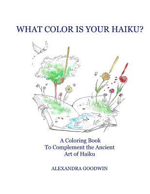 Read What Color Is Your Haiku?: A Coloring Book to Complement the Ancient Art of Haiku - Alexandra Goodwin file in PDF