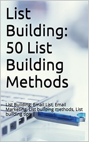 Read Online List Building: 50 List Building Methods: List Building, Email List, Email Marketing, List building methods, List building tips - AJB Publishing file in PDF