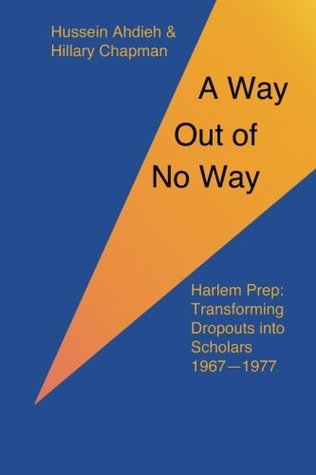 Read A Way Out of No Way: Harlem Prep: Transforming Dropouts Into Scholars, 1967-1977 - Hussein Ahdieh file in ePub