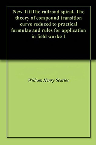 Read The railroad spiral. The theory of compound transition curve reduced to practical formulae and rules for application in field worke 1 - William Henry Searles | PDF