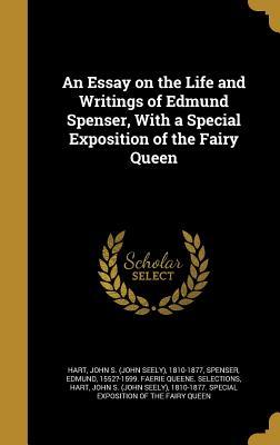 Full Download An Essay on the Life and Writings of Edmund Spenser, with a Special Exposition of the Fairy Queen - John S. Hart file in ePub